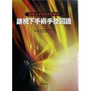 鏡視下手術手技図譜 実写とイラストで学ぶ／杉原健一(編者)