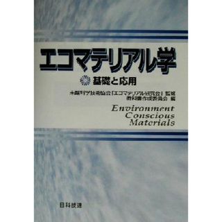 エコマテリアル学 基礎と応用／教科書作成委員会(編者),未踏科学技術協会「エコマテリアル研究会」(科学/技術)