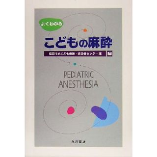 よくわかるこどもの麻酔／福岡市立こども病院感染症センター(編者)(健康/医学)