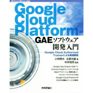 Ｇｏｏｇｌｅ　Ｃｌｏｕｄ　Ｐｌａｔｆｏｒｍ　ＧＡＥソフトウェア開発入門 Ｇｏｏｇｌｅ　Ｃｌｏｕｄ　Ａｕｔｈｏｒｉｚｅｄ　Ｔｒａｉｎｅｒによる実践解説 Ｓｏｆｔｗａｒｅ　Ｄｅｓｉｇｎ　ｐｌｕｓシリーズ／小林明大(著者),北原光星(著者),中井悦司(コンピュータ/IT)