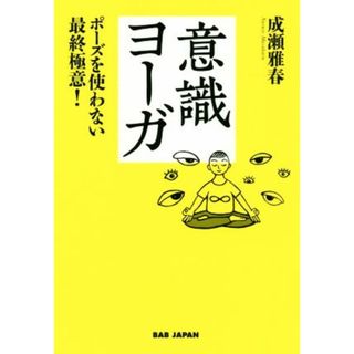 意識ヨーガ ポーズを使わない最終極意！／成瀬雅春(著者)(住まい/暮らし/子育て)