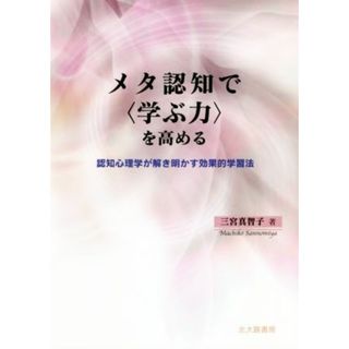 メタ認知で〈学ぶ力〉を高める 認知心理学が解き明かす効果的学習法／三宮真智子(著者)(人文/社会)