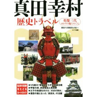 真田幸村歴史トラベル 英傑三代ゆかりの地をめぐる／真田六文銭巡礼の会(著者)(人文/社会)