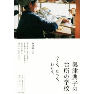 奥津典子の台所の学校 つくる、たべる、わらう。／奥津典子(著者)(住まい/暮らし/子育て)