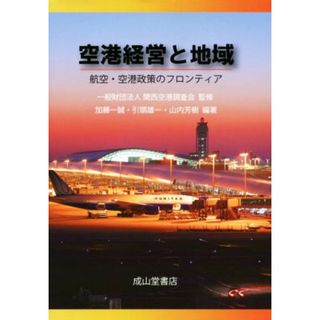 空港経営と地域 航空・空港政策のフロンティア／関西空港調査会,加藤一誠,引頭雄一,山内芳樹(ビジネス/経済)