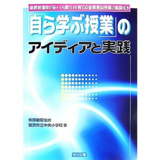 「自ら学ぶ授業」のアイディアと実践 新教育課程対応！「人間力」を育てる新算数科授業の展開６／矢部敏昭【監修】，敦賀市立中央小学校【著】(人文/社会)