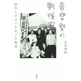 音楽祭の戦後史 結社とサロンをめぐる物語／山本美紀(著者)(アート/エンタメ)