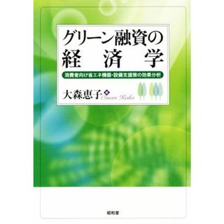 グリーン融資の経済学 消費者向け省エネ機器・設備支援策の効果分析／大森恵子(著者)(科学/技術)