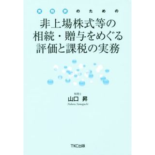 非上場株式等の相続・贈与をめぐる評価と課税の実務 実務家のための／山口昇(著者)(ビジネス/経済)