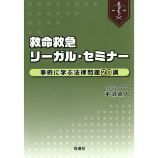 救命救急リーガル・セミナー 事例に学ぶ法律問題２０講／平沼直人(著者)(健康/医学)