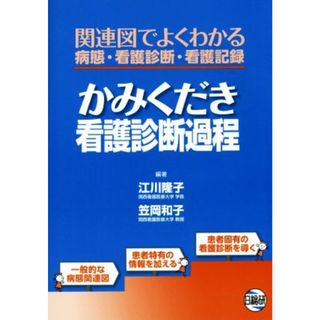 かみくだき看護診断過程 関連図でよくわかる病態・看護診断・看護記／江川隆子,笠岡和子(健康/医学)