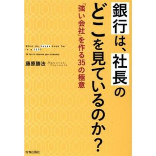 銀行は、社長のどこを見ているのか？ 「強い会社」を作る３５の極意／藤原勝法(著者)(ビジネス/経済)