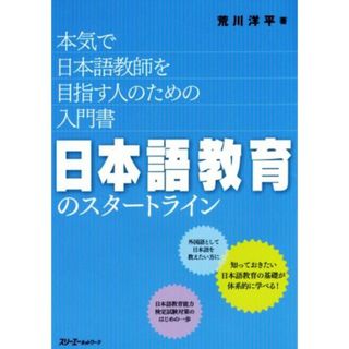 日本語教育のスタートライン 本気で日本語教師を目指す人のための入門書／荒川洋平(著者)