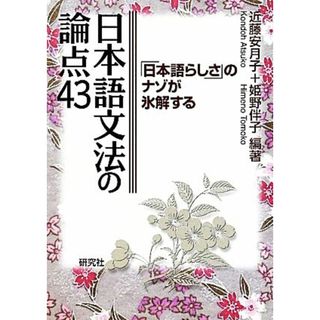 日本語文法の論点４３ 「日本語らしさ」のナゾが氷解する／近藤安月子，姫野伴子【編著】(ノンフィクション/教養)