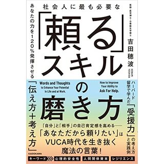 社会人に最も必要な 「頼る」スキルの磨き方 あなたの力を120%発揮させる「伝え方+考え方」／吉田 穂波(ビジネス/経済)