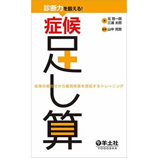 診断力を鍛える! 症候足し算?症候の組合せから鑑別疾患を想起するトレーニング／北 啓一朗、三浦 太郎(健康/医学)