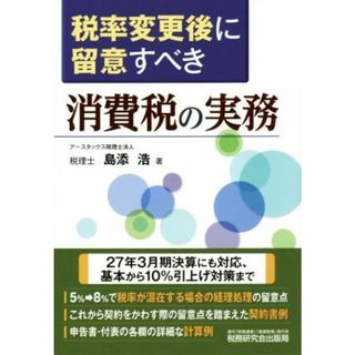 税率変更後に留意すべき　消費税の実務／島添浩(著者)(ビジネス/経済)