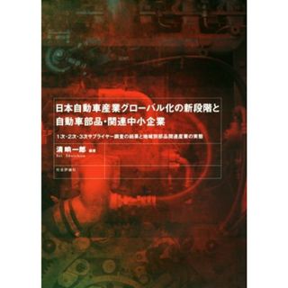 日本自動車産業グローバル化の新段階と自動車部品・関連中小企業 １次・２次・３次サプライヤー調査の結果と地域別部品関連産業の実態／清しょう一郎(ビジネス/経済)