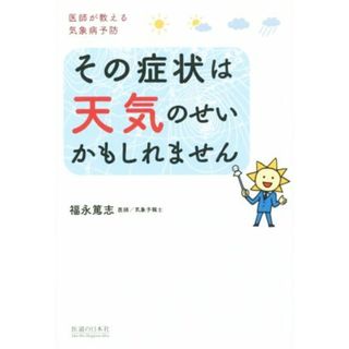 その症状は天気のせいかもしれません 医師が教える気象病予防／福永篤志(著者)(健康/医学)