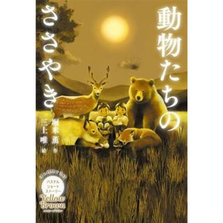 Ｙｅｌｌｏｗ　Ｂｒｏｗｎ　動物たちのささやき 休み時間で完結　パステルショートストーリー／堀米薫(著者),三上唯(絵)(絵本/児童書)