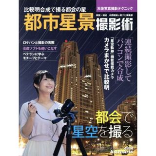 都市星景撮影術　天体写真撮影テクニック 比較明合成で撮る都会の星 アスキームック　ＡｓｔｒｏＡｒｔｓ／中西昭雄,星ナビ編集部(趣味/スポーツ/実用)