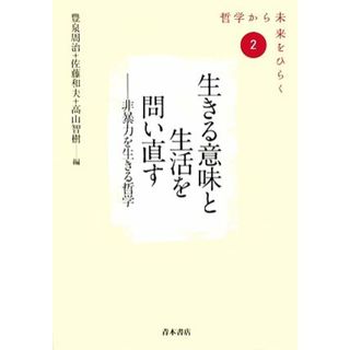 生きる意味と生活を問い直す 非暴力を生きる哲学 哲学から未来をひらく２／豊泉周治，佐藤和夫，高山智樹【編】(人文/社会)