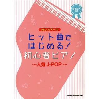 ヒット曲ではじめる！初心者ピアノ　～人気Ｊ－ＰＯＰ～ 音名カナ付き やさしいピアノ・ソロ／シンコーミュージック・エンタテイメント(編者)(楽譜)