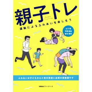 親子トレ 運動によるふれあいを楽しもう／山下晋(著者),平野朋枝(著者),春日規克(著者)(住まい/暮らし/子育て)