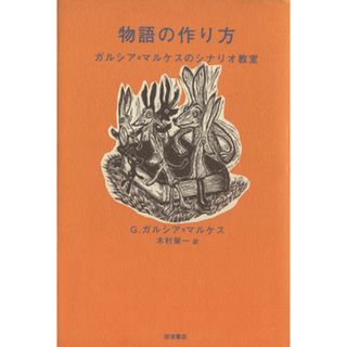 物語の作り方 ガルシア＝マルケスのシナリオ教室／ガブリエル・ガルシア・マルケス(著者),木村榮一(訳者)(文学/小説)