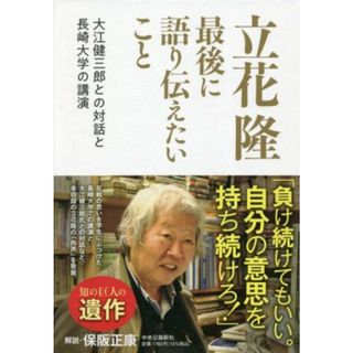 立花隆　最後に語り伝えたいこと 大江健三郎との対話と長崎大学の講演／立花隆(著者)(人文/社会)