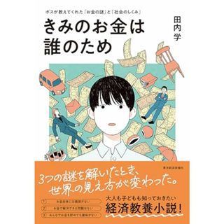 きみのお金は誰のため: ボスが教えてくれた「お金の謎」と「社会のしくみ」【読者が選ぶビジネス書グランプリ2024　総合グランプリ「第１位」受賞作】／田内　学(ビジネス/経済)