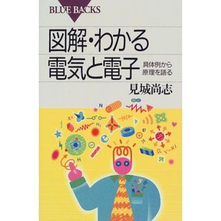 図解・わかる電気と電子―具体例から原理を語る (ブルーバックス)／見城 尚志