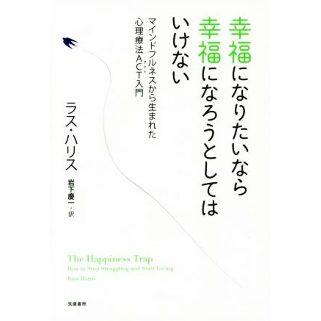 幸福になりたいなら幸福になろうとしてはいけない マインドフルネスから生まれた心理療法ＡＣＴ入門／ラス・ハリス(著者),岩下慶一(訳者) エンタメ/ホビーの本(人文/社会)の商品写真