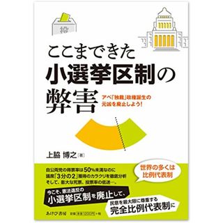 ここまできた小選挙区制の弊害―アベ「独裁」政権誕生の元凶を廃止しよう！／上脇博之(その他)