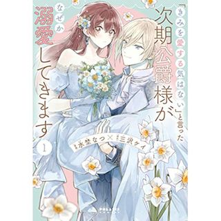 「きみを愛する気はない」と言った次期公爵様がなぜか溺愛してきます (1) (ポラリスCOMICS)／水埜なつ、三沢ケイ(その他)