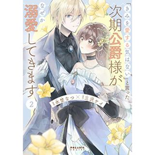 「きみを愛する気はない」と言った次期公爵様がなぜか溺愛してきます (2) (POLARIS COMICS)／水埜なつ(その他)