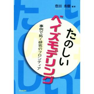 たのしいベイズモデリング 事例で拓く研究のフロンティア／豊田秀樹(著者)(ビジネス/経済)