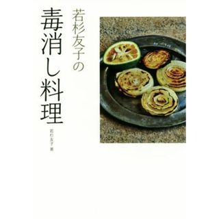 若杉友子の毒消し料理／若杉友子(著者)