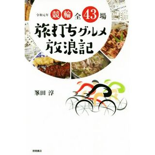 競輪全４３場　旅打ちグルメ放浪記(令和元年)／峯田淳(著者)(趣味/スポーツ/実用)