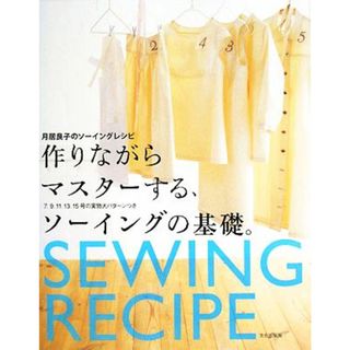 作りながらマスターする、ソーイングの基礎。 月居良子のソーイングレシピ／月居良子【著】