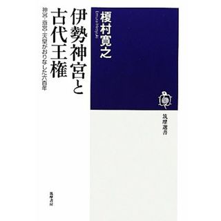 伊勢神宮と古代王権 神宮・斎宮・天皇がおりなした六百年 筑摩選書／榎村寛之【著】(人文/社会)