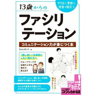 １３歳からのファシリテーション　コミュニケーション力が身につく本 クラスで、学校で、社会で役立つ コツがわかる本　ジュニアシリーズ／ちょんせいこ(著者)(人文/社会)