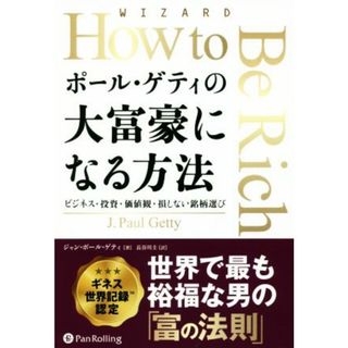 ポール・ゲティの大富豪になる方法 ビジネス・投資・価値観・損しない銘柄選び ウィザードブックシリーズ２８０／ジャン・ポール・ゲティ(著者),長谷川圭(訳者)(ビジネス/経済)