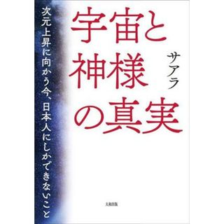 宇宙と神様の真実 次元上昇に向かう今、日本人にしかできないこと／サアラ(著者)(人文/社会)