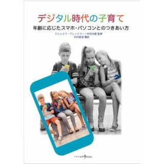 デジタル時代の子育て 年齢に応じたスマホ・パソコンとのつきあい方／ミヒャエラ・グレックラー(著者),内村真澄(訳者),村田光範(監修)(住まい/暮らし/子育て)