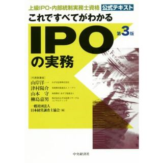 これですべてがわかるＩＰＯの実務　第３版 上級　ＩＰＯ・内部統制実務士資格　公式テキスト／日本経営調査士協会(編者),山岸洋一,津村陽介,山本守,柳島嘉男(資格/検定)