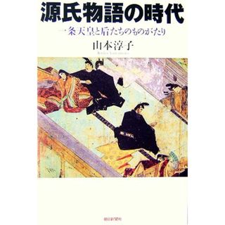 源氏物語の時代 一条天皇と后たちのものがたり 朝日選書８２０／山本淳子【著】(人文/社会)