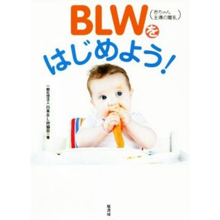 ＢＬＷ（赤ちゃん主導の離乳）をはじめよう！／日本ＢＬＷ協会(著者)(住まい/暮らし/子育て)