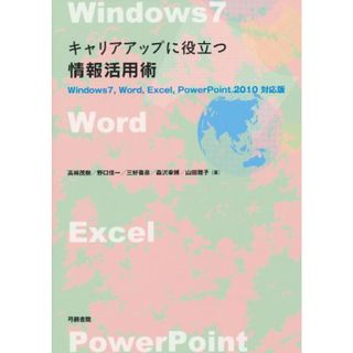 キャリアアップに役立つ 情報活用術(Windows7, Word2010, Excel2010, Powerpoint2010対応版)／高林茂樹、野口佳一、三好善彦、森沢幸博、山田雅子(コンピュータ/IT)