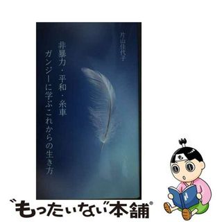 【中古】 非暴力・平和・糸車 ガンジーに学ぶこれからの生き方/ブイツーソリューション/片山佳代子(その他)